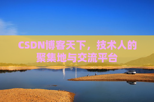 CSDN博客天下,技术人的聚集地与交流平台